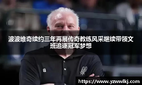 波波维奇续约三年再展传奇教练风采继续带领文班追逐冠军梦想
