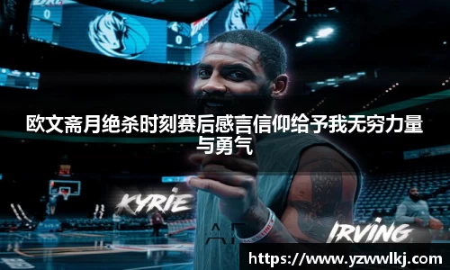 欧文斋月绝杀时刻赛后感言信仰给予我无穷力量与勇气