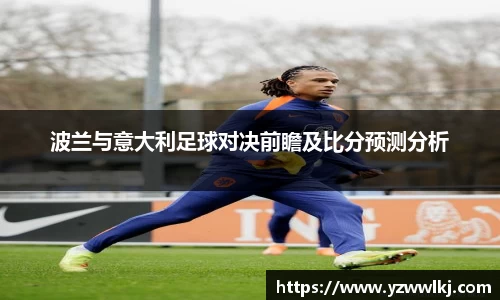 波兰与意大利足球对决前瞻及比分预测分析